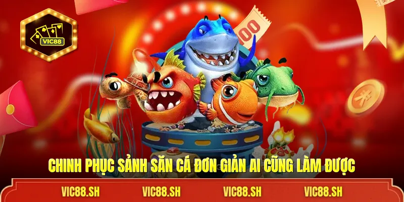 Chinh phục sảnh săn cá đơn giản ai cũng làm được