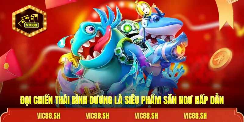 Đại Chiến Thái Bình Dương là siêu phẩm săn ngư hấp dẫn