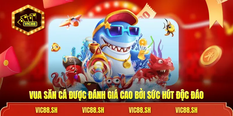 Vua Săn Cá được đánh giá cao bởi sức hút độc đáo