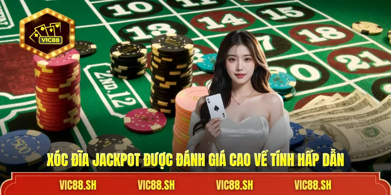 Xóc Đĩa Jackpot được đánh giá cao về tính hấp dẫn